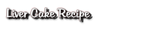 Liver Cake Recipe